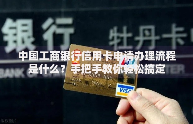 中国工商银行信用卡申请办理流程是什么？手把手教你轻松搞定