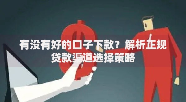 有没有好的口子下款？解析正规贷款渠道选择策略