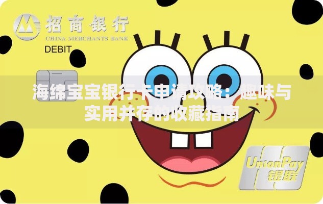 海绵宝宝银行卡申请攻略：趣味与实用并存的收藏指南