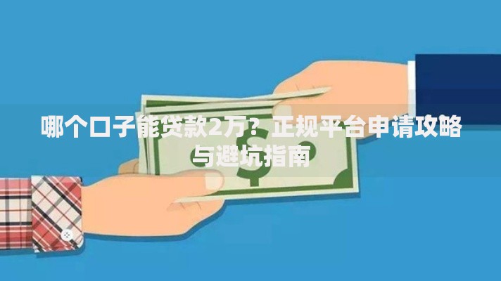 哪个口子能贷款2万？正规平台申请攻略与避坑指南