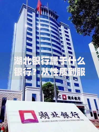 湖北银行属于什么银行？从性质到服务特色全面解析