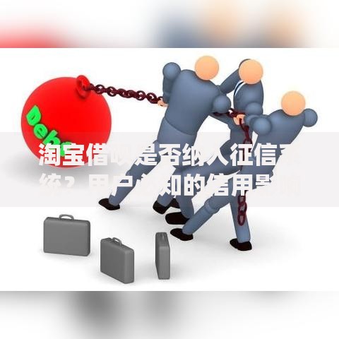 淘宝借呗是否纳入征信系统？用户必知的信用影响解析