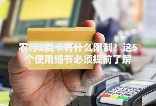 农行2类卡有什么限制？这5个使用细节必须提前了解