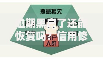 逾期黑户了还能恢复吗？信用修复全解析与贷款补救方案