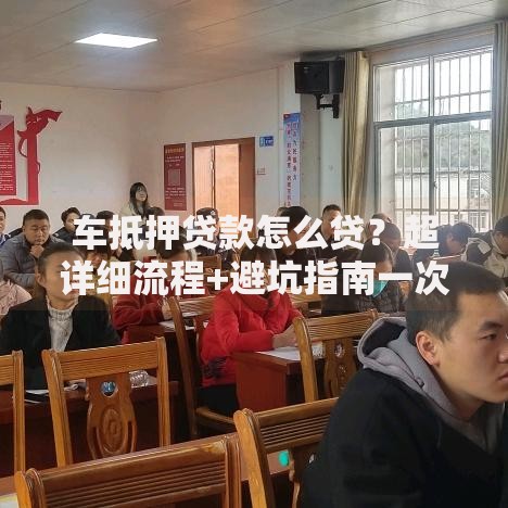 车抵押贷款怎么贷？超详细流程+避坑指南一次说清