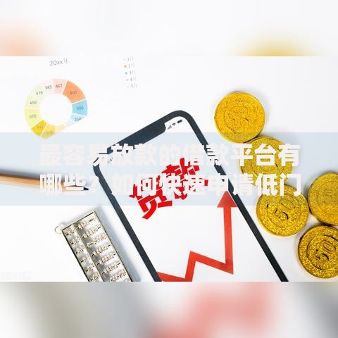 最容易放款的借款平台有哪些？如何快速申请低门槛贷款？