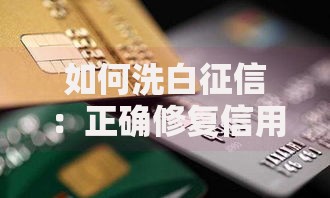 如何洗白征信：正确修复信用记录的实用指南