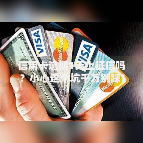 信用卡逾期1天上征信吗？小心这个坑千万别踩！