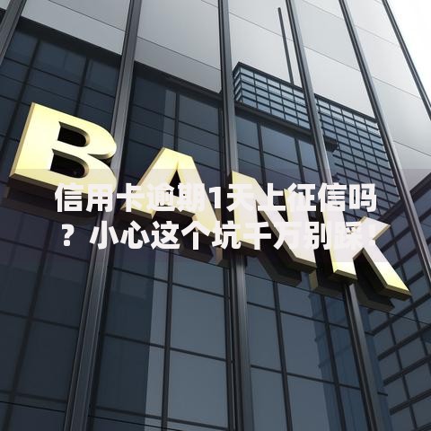 信用卡逾期1天上征信吗？小心这个坑千万别踩！