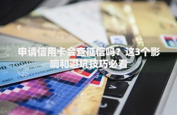 申请信用卡会查征信吗？这3个影响和避坑技巧必看