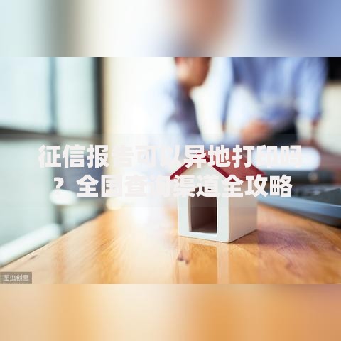 征信报告可以异地打印吗？全国查询渠道全攻略