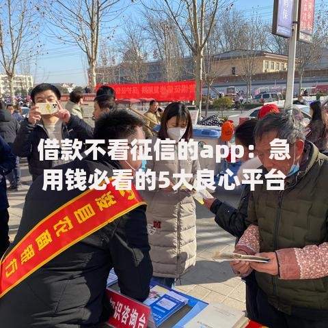借款不看征信的app：急用钱必看的5大良心平台推荐