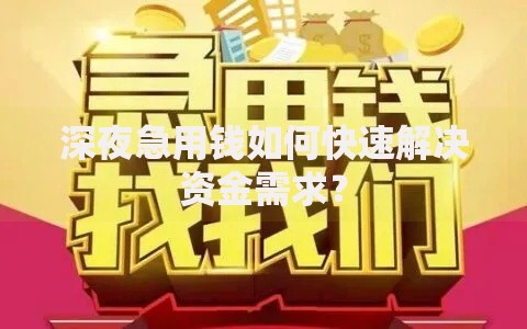 深夜急用钱如何快速解决资金需求？