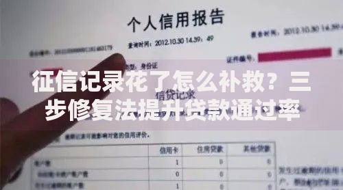征信记录花了怎么补救？三步修复法提升贷款通过率