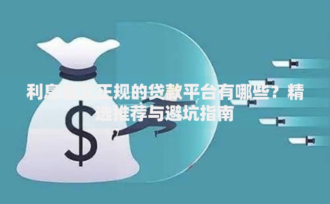 利息低又正规的贷款平台有哪些？精选推荐与避坑指南