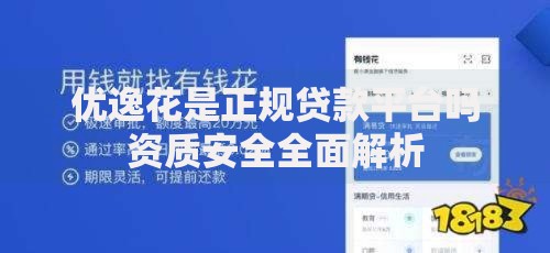优逸花是正规贷款平台吗资质安全全面解析