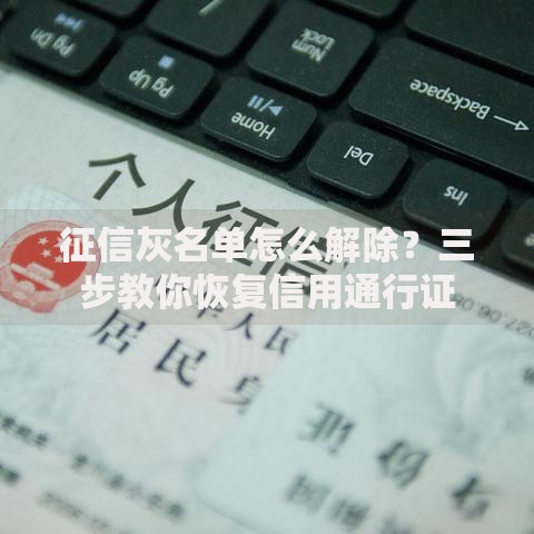 征信灰名单怎么解除？三步教你恢复信用通行证