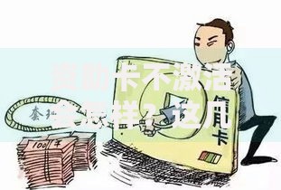 资助卡不激活会怎样？这几种后果你肯定不想承担