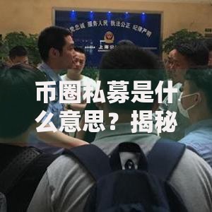 币圈私募是什么意思？揭秘加密货币早期投资的秘密通道