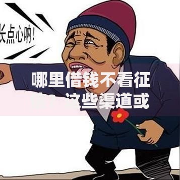 哪里借钱不看征信？这些渠道或许能帮到你