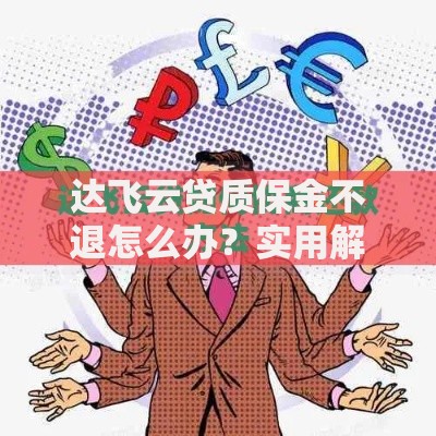 达飞云贷质保金不退怎么办？实用解决步骤与协商技巧