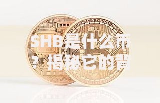 SHB是什么币？揭秘它的背景、用途与未来可能性