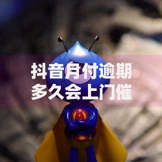 抖音月付逾期多久会上门催收电话？会上征信吗？后果有多严重？