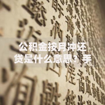 公积金按月冲还贷是什么意思？手把手教你减轻还贷压力