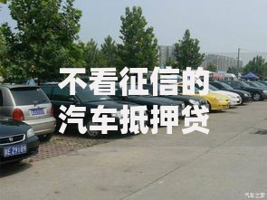 不看征信的汽车抵押贷款｜急用钱也能靠爱车解围的三大门道