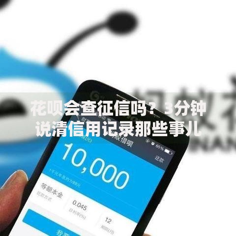 花呗会查征信吗？3分钟说清信用记录那些事儿