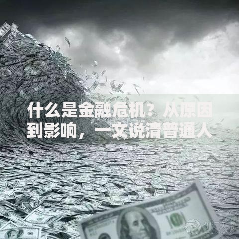 什么是金融危机？从原因到影响，一文说清普通人该如何应对