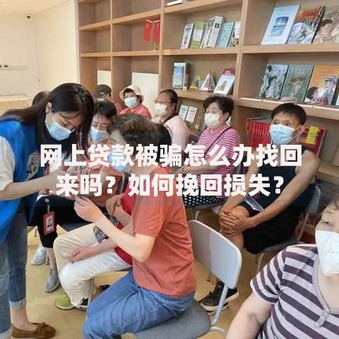 网上贷款被骗怎么办找回来吗？如何挽回损失？