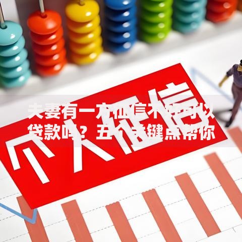 夫妻有一方征信不好可以贷款吗？五个关键点帮你破局