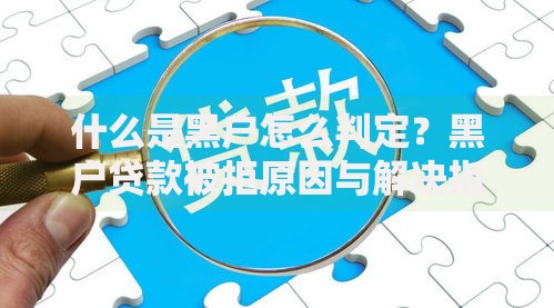 什么是黑户怎么判定？黑户贷款被拒原因与解决指南