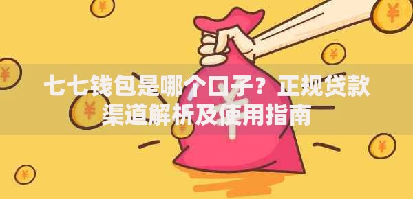 七七钱包是哪个口子？正规贷款渠道解析及使用指南