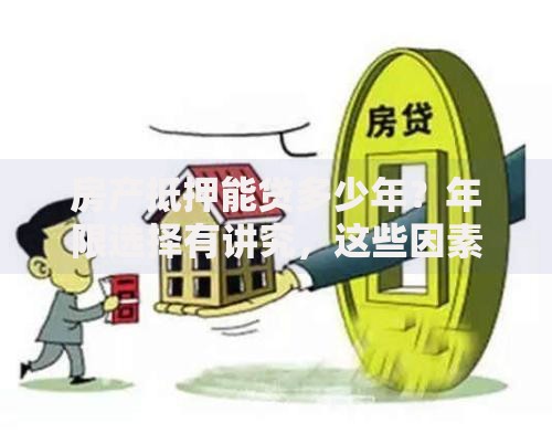 房产抵押能贷多少年？年限选择有讲究，这些因素你必须知道