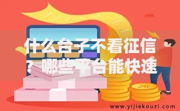 什么台子不看征信？哪些平台能快速下款
