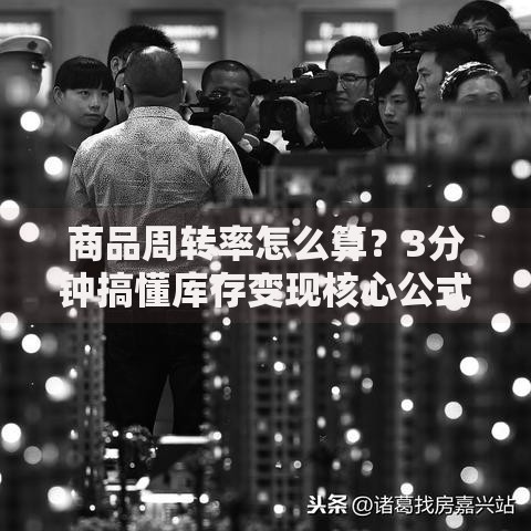 商品周转率怎么算？3分钟搞懂库存变现核心公式