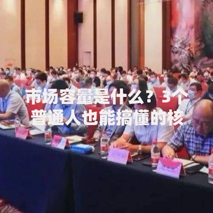 市场容量是什么？3个普通人也能搞懂的核心知识点