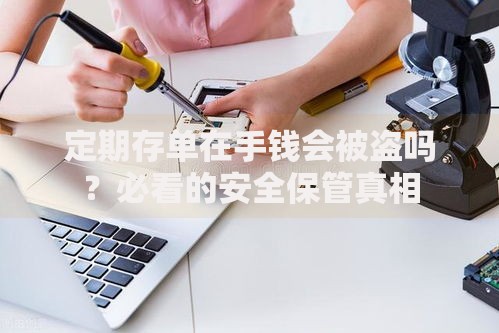 定期存单在手钱会被盗吗？必看的安全保管真相