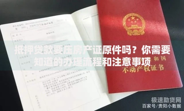 抵押贷款要压房产证原件吗？你需要知道的办理流程和注意事项