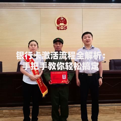 银行卡激活流程全解析：手把手教你轻松搞定