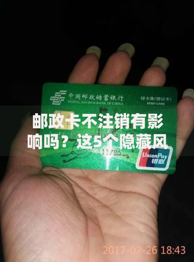 邮政卡不注销有影响吗？这5个隐藏风险让人后怕！