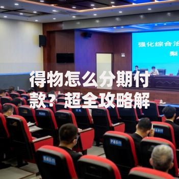 得物怎么分期付款？超全攻略解析+手把手操作流程