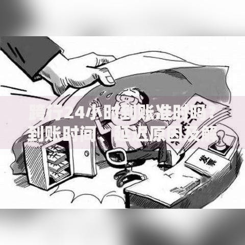 跨行24小时到账准时吗？到账时间、延迟原因及解决方法全解析
