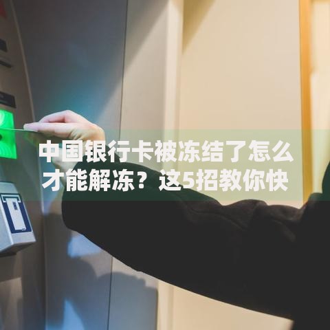 中国银行卡被冻结了怎么才能解冻？这5招教你快速解决烦恼