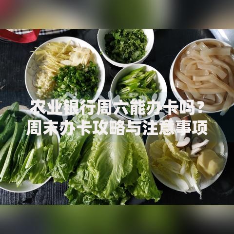 农业银行周六能办卡吗？周末办卡攻略与注意事项
