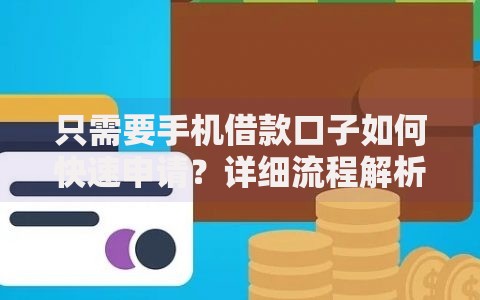 只需要手机借款口子如何快速申请？详细流程解析