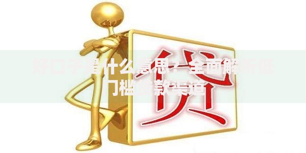 好口子是什么意思？全面解析低门槛贷款渠道