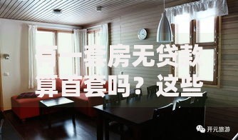 有一套房无贷款算首套吗？这些细节可能和你想的不一样